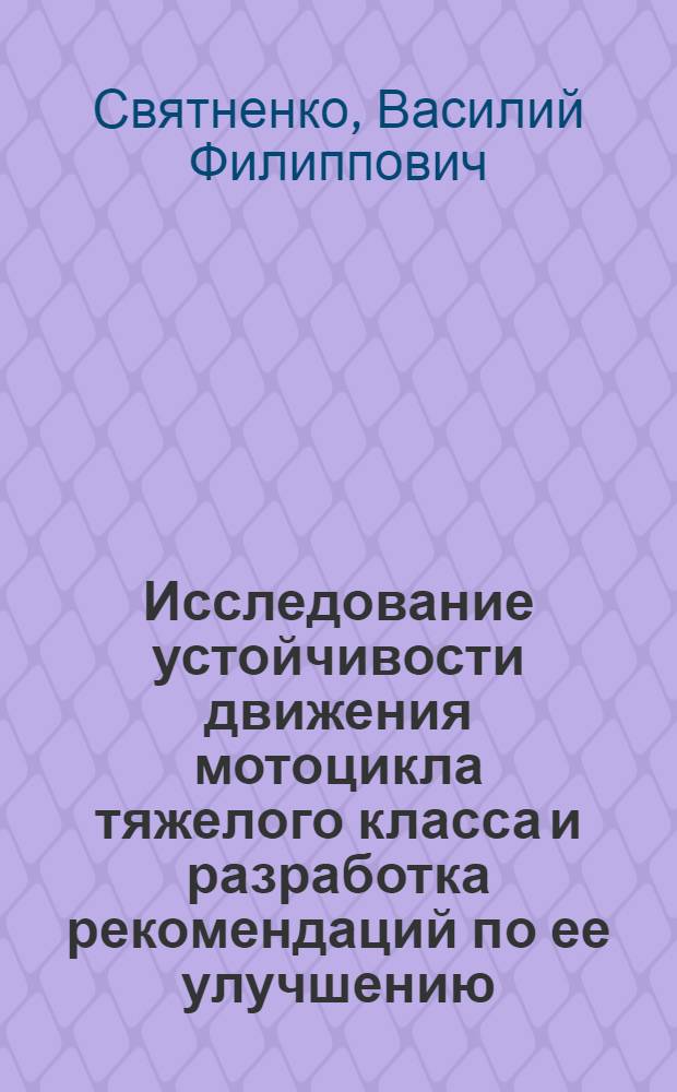 Исследование устойчивости движения мотоцикла тяжелого класса и разработка рекомендаций по ее улучшению : Автореф. дис. на соиск. учен. степ. канд. техн. наук : (05.05.03)