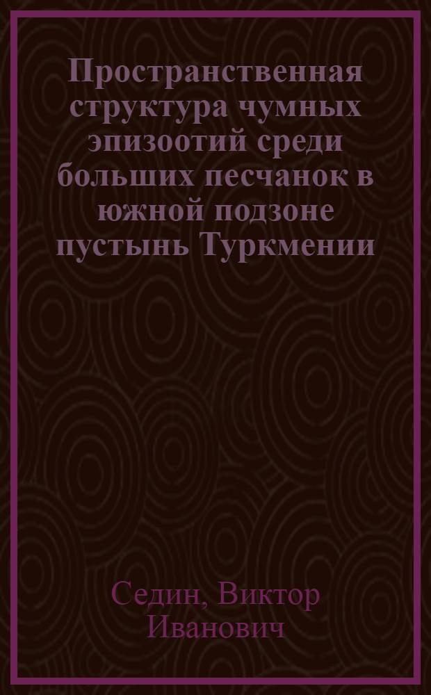Пространственная структура чумных эпизоотий среди больших песчанок в южной подзоне пустынь Туркмении : Автореф. дис. на соиск. учен. степ. канд. биол. наук : (03.00.08)