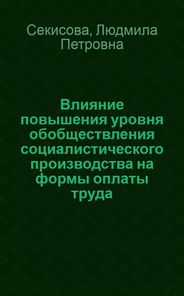 Влияние повышения уровня обобществления социалистического производства на формы оплаты труда : Автореф. дис. на соиск. учен. степ. канд. экон. наук : (08.00.01)