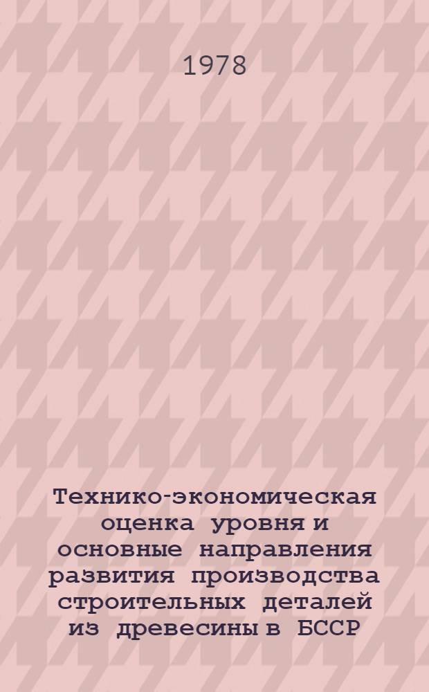 Технико-экономическая оценка уровня и основные направления развития производства строительных деталей из древесины в БССР