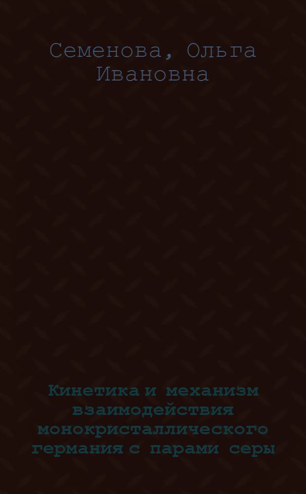 Кинетика и механизм взаимодействия монокристаллического германия с парами серы : Автореф. дис. на соиск. учен. степ. канд. хим. наук : (02.00.04)