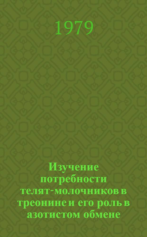 Изучение потребности телят-молочников в треонине и его роль в азотистом обмене : Автореф. дис. на соиск. учен. степ. канд. биол. наук : (03.00.04)
