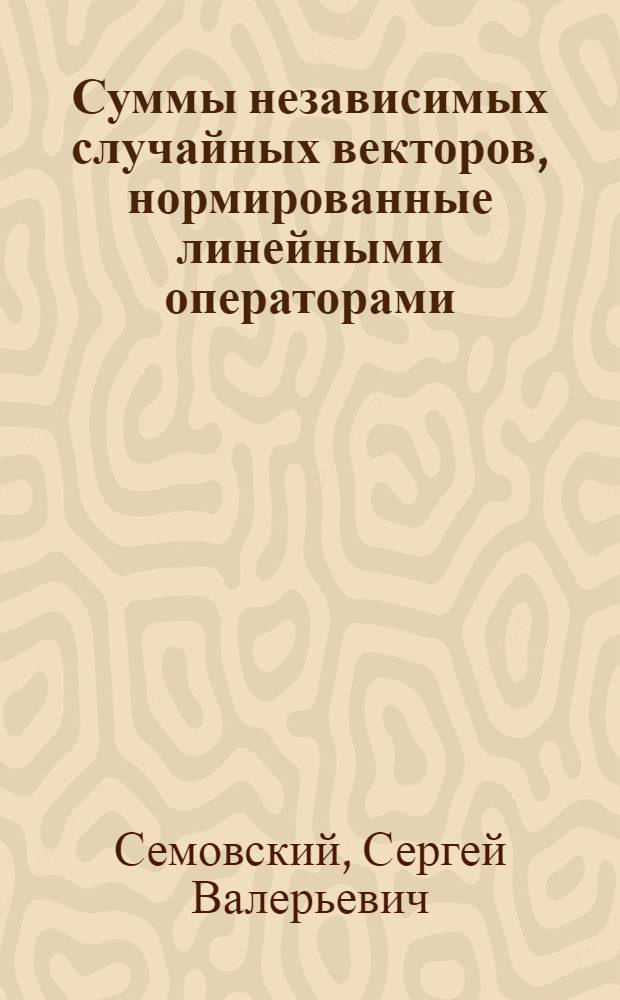 Суммы независимых случайных векторов, нормированные линейными операторами : Автореф. дис. на соиск. учен. степ. канд. физ.-мат. наук : (01.01.05)