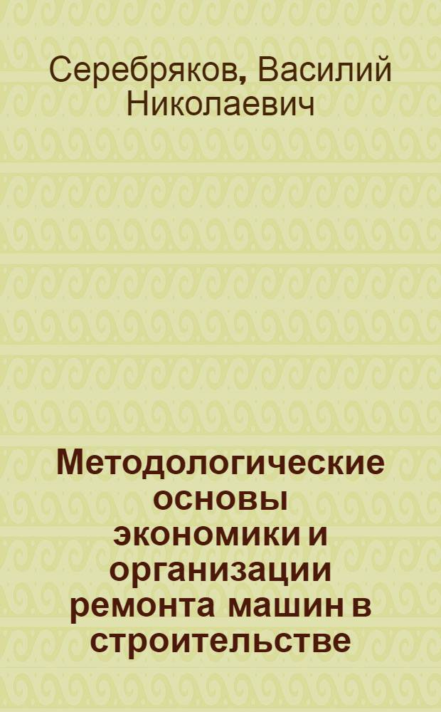 Методологические основы экономики и организации ремонта машин в строительстве : Автореф. дис. на соиск. учен. степ. д. э. н
