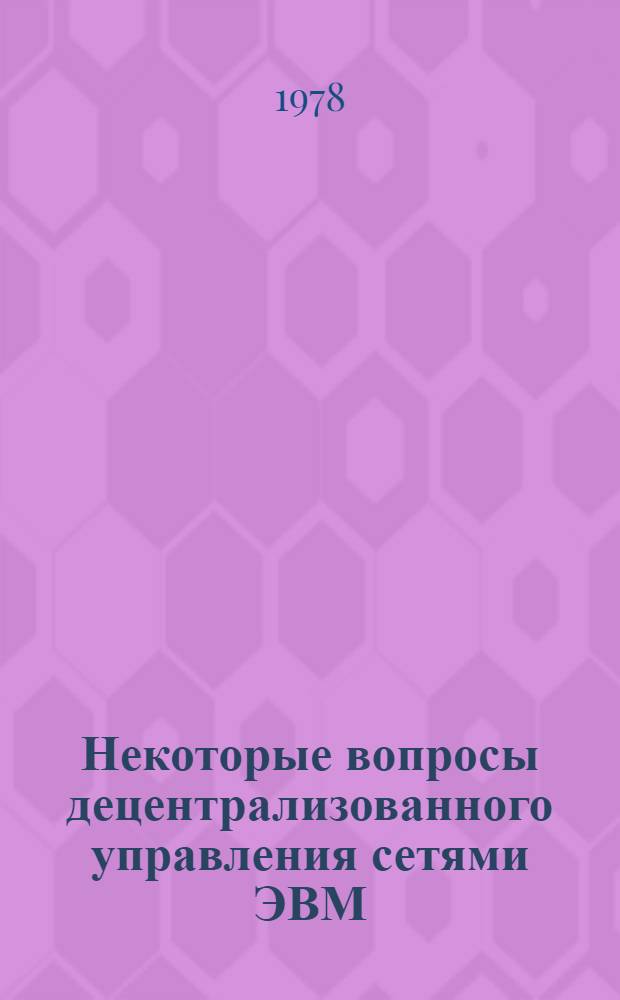 Некоторые вопросы децентрализованного управления сетями ЭВМ : Автореф. дис. на соиск. учен. степени канд. техн. наук : (05.13.13)