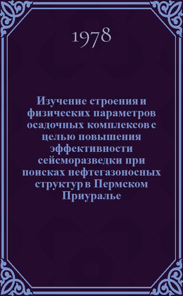 Изучение строения и физических параметров осадочных комплексов с целью повышения эффективности сейсморазведки при поисках нефтегазоносных структур в Пермском Приуралье : Автореф. дис. на соиск. учен. степени канд. геол.-минерал. наук : (04.00.12)