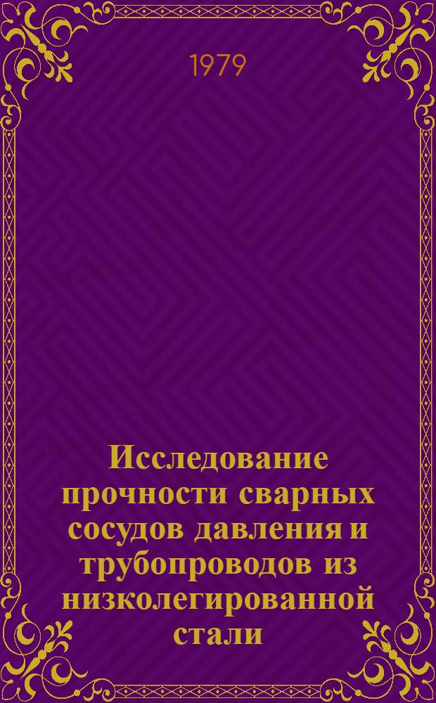 Исследование прочности сварных сосудов давления и трубопроводов из низколегированной стали : Автореф. дис. на соиск. учен. степ. канд. техн. наук : (05.04.05)