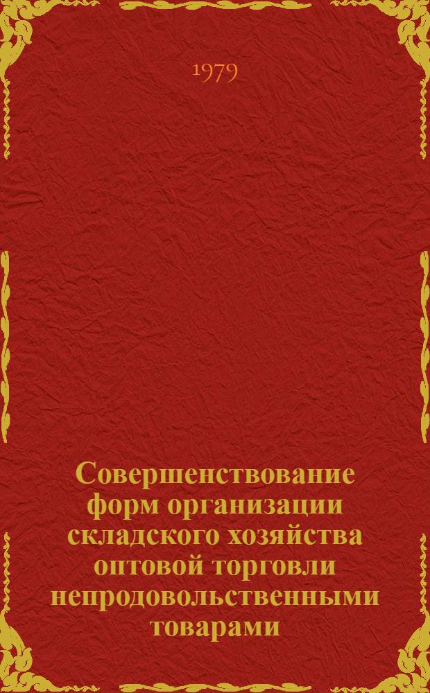 Совершенствование форм организации складского хозяйства оптовой торговли непродовольственными товарами : Автореф. дис. на соиск. учен. степ. канд. экон. наук : (08.00.05)