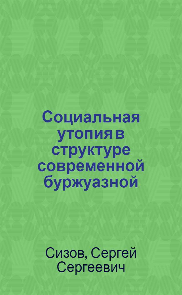 Социальная утопия в структуре современной буржуазной : Автореф. дис. на соиск. учен. степ. канд. филос. наук : (09.00.02)