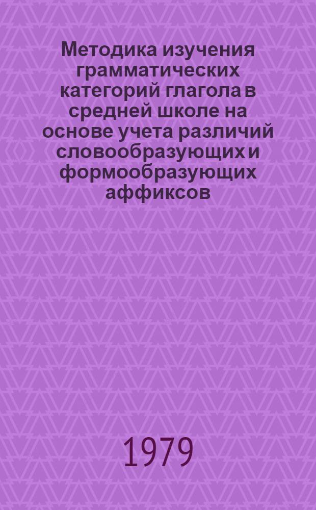 Методика изучения грамматических категорий глагола в средней школе на основе учета различий словообразующих и формообразующих аффиксов : Автореф. дис. на соиск. учен. степ. канд. пед. наук : (13.00.02)