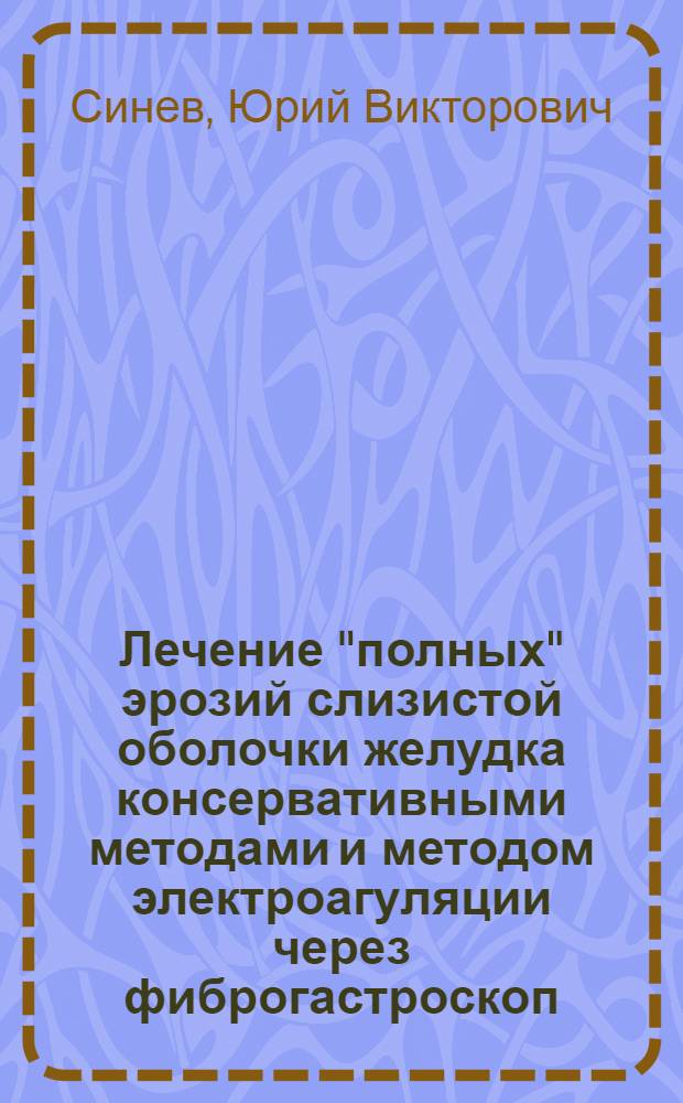 Лечение "полных" эрозий слизистой оболочки желудка консервативными методами и методом электроагуляции через фиброгастроскоп : Автореф. дис. на соиск. учен. степ. к. м. н