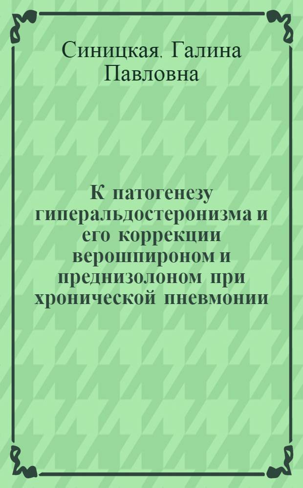 К патогенезу гиперальдостеронизма и его коррекции верошпироном и преднизолоном при хронической пневмонии : Автореф. дис. на соиск. учен. степ. к. м. н