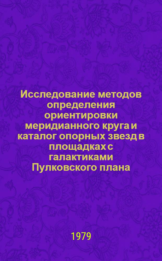 Исследование методов определения ориентировки меридианного круга и каталог опорных звезд в площадках с галактиками Пулковского плана : Автореф. дис. на соиск. учен. степ. канд. физ.-мат. наук : (01.03.01)