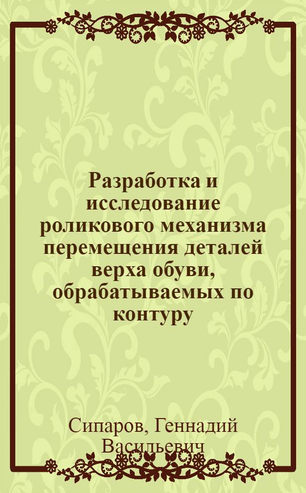 Разработка и исследование роликового механизма перемещения деталей верха обуви, обрабатываемых по контуру : Автореф. дис. на соиск. учен. степ. канд. техн. наук : (05.02.13)