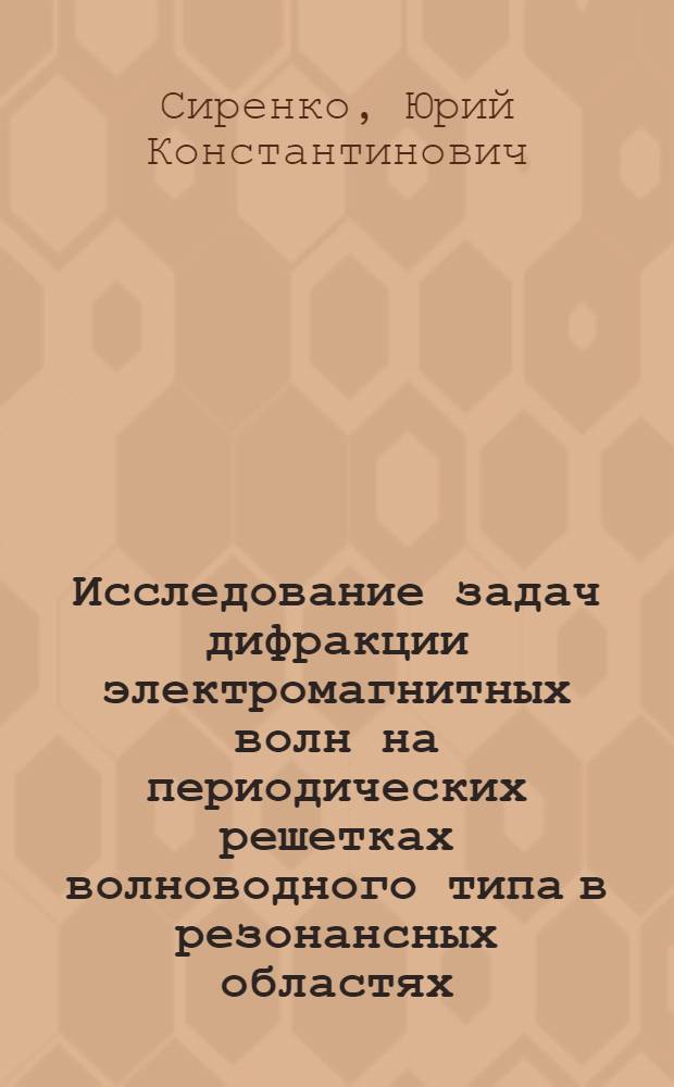 Исследование задач дифракции электромагнитных волн на периодических решетках волноводного типа в резонансных областях : Автореф. дис. на соиск. учен. степ. канд. физ.-мат. наук : (01.04.03)