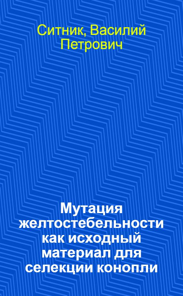 Мутация желтостебельности как исходный материал для селекции конопли : Автореф. дис. на соиск. учен. степ. к. с.-х. н