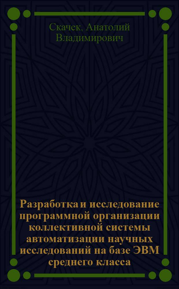 Разработка и исследование программной организации коллективной системы автоматизации научных исследований на базе ЭВМ среднего класса : (На прим. четырех ин-тов АН БССР) : Автореф. дис. на соиск. учен. степ. канд. техн. наук : (01.01.10)