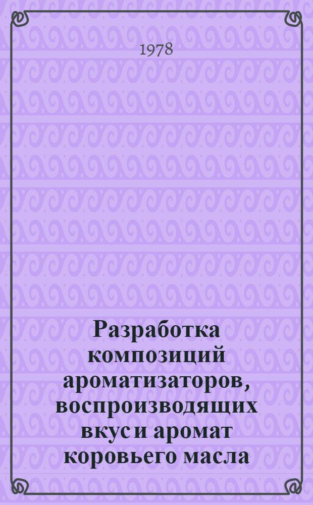 Разработка композиций ароматизаторов, воспроизводящих вкус и аромат коровьего масла, применение их в производстве маргарина с целью повышения его качества и упрощения технологии производства : Автореф. дис. на соиск. учен. степ. к. т. н