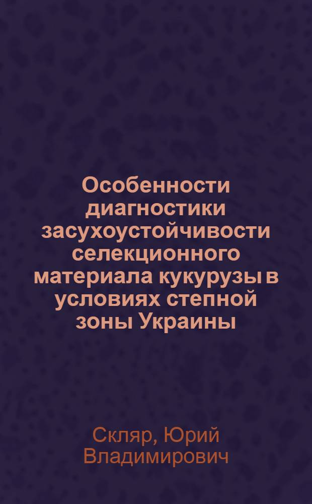 Особенности диагностики засухоустойчивости селекционного материала кукурузы в условиях степной зоны Украины : Автореф. дис. на соиск. учен. степ. канд. биол. наук : (03.00.12)