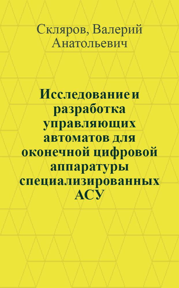 Исследование и разработка управляющих автоматов для оконечной цифровой аппаратуры специализированных АСУ : Автореф. дис. на соиск. учен. степ. к. т. н