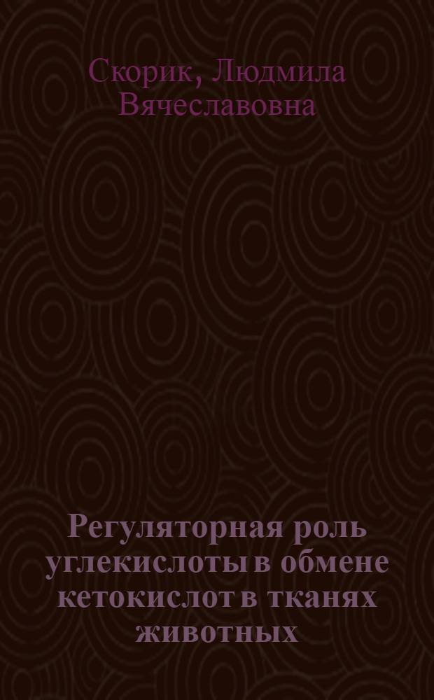 Регуляторная роль углекислоты в обмене кетокислот в тканях животных : Автореф. дис. на соиск. учен. степ. канд. биол. наук : (03.00.04)