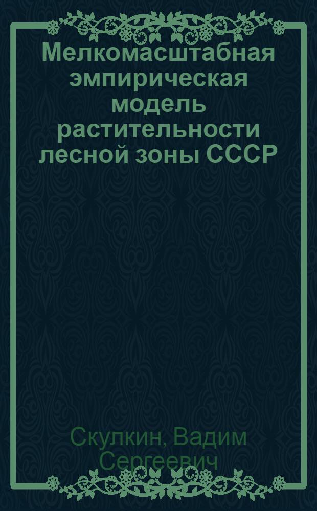 Мелкомасштабная эмпирическая модель растительности лесной зоны СССР : Автореф. дис. на соиск. учен. степ. канд. геогр. наук : (11.00.05)