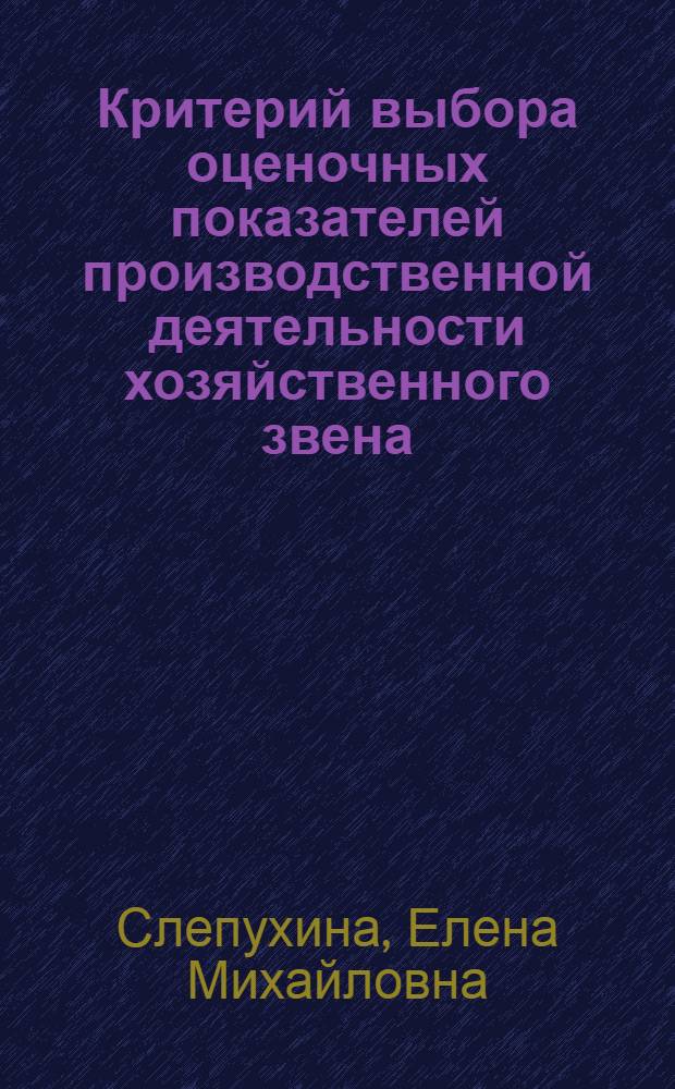 Критерий выбора оценочных показателей производственной деятельности хозяйственного звена : (Препринт докл.)