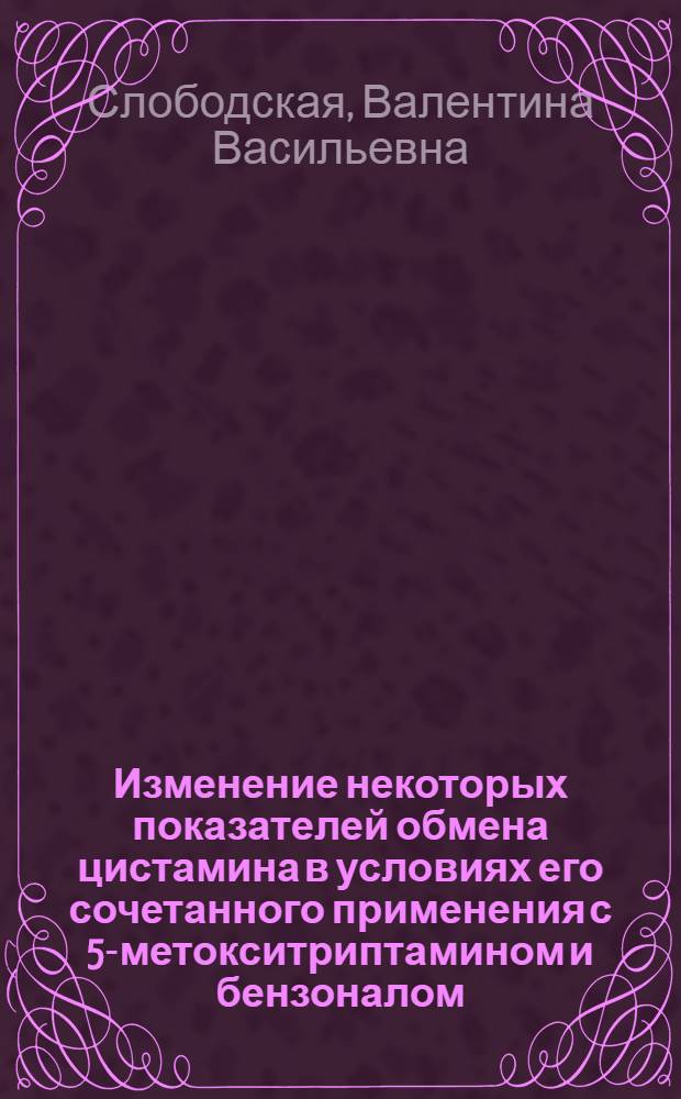 Изменение некоторых показателей обмена цистамина в условиях его сочетанного применения с 5-метокситриптамином и бензоналом : Автореф. дис. на соиск. учен. степ. канд. биол. наук : (03.00.04)