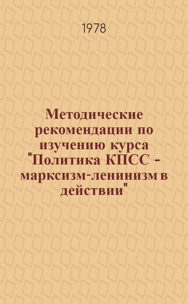 Методические рекомендации по изучению курса "Политика КПСС - марксизм-ленинизм в действии" : 2 год обучения : В помощь пропагандистам и лекторам : Вып. 2-