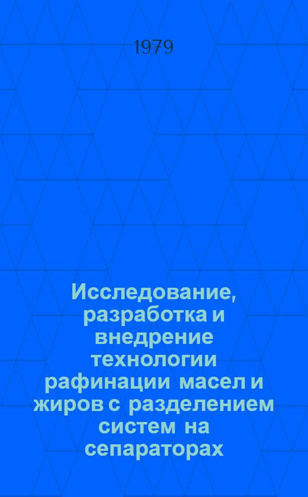 Исследование, разработка и внедрение технологии рафинации масел и жиров с разделением систем на сепараторах : Автореф. дис. на соиск. учен. степ. канд. техн. наук : (05.18.06)