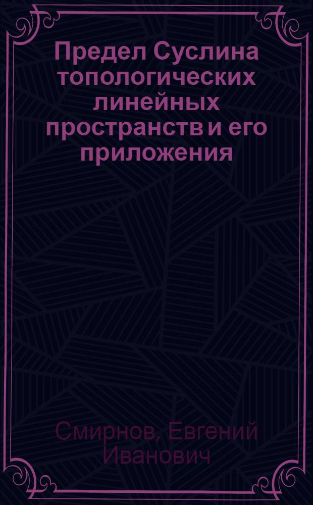 Предел Суслина топологических линейных пространств и его приложения : Автореф. дис. на соиск. учен. степ. канд. физ.-мат. наук : (01.01.01)