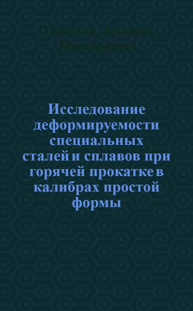 Исследование деформируемости специальных сталей и сплавов при горячей прокатке в калибрах простой формы : Автореф. дис. на соиск. учен. степ. канд. техн. наук : (05.16.05)