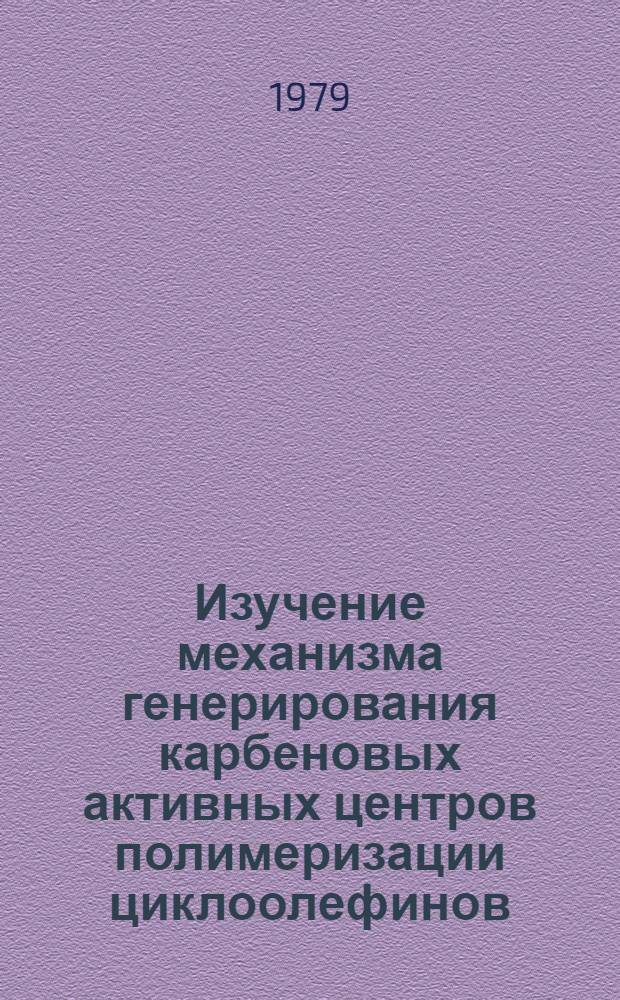 Изучение механизма генерирования карбеновых активных центров полимеризации циклоолефинов : Автореф. дис. на соиск. учен. степ. канд. хим. наук : (02.00.06)