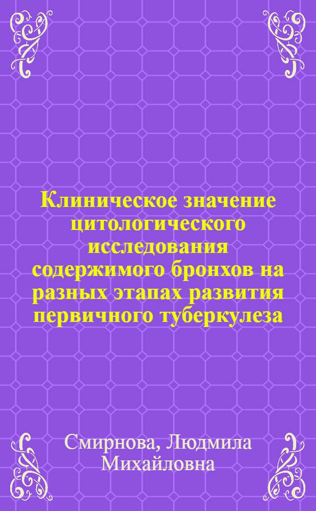 Клиническое значение цитологического исследования содержимого бронхов на разных этапах развития первичного туберкулеза : Автореф. дис. на соиск. учен. степ. к. м. н