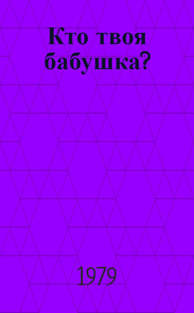 Кто твоя бабушка? : Правдивая история : Для дошк. возраста
