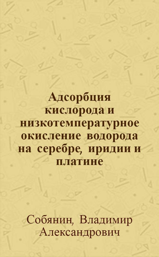 Адсорбция кислорода и низкотемпературное окисление водорода на серебре, иридии и платине : Автореф. дис. на соиск. учен. степ. канд. хим. наук : (02.00.15)