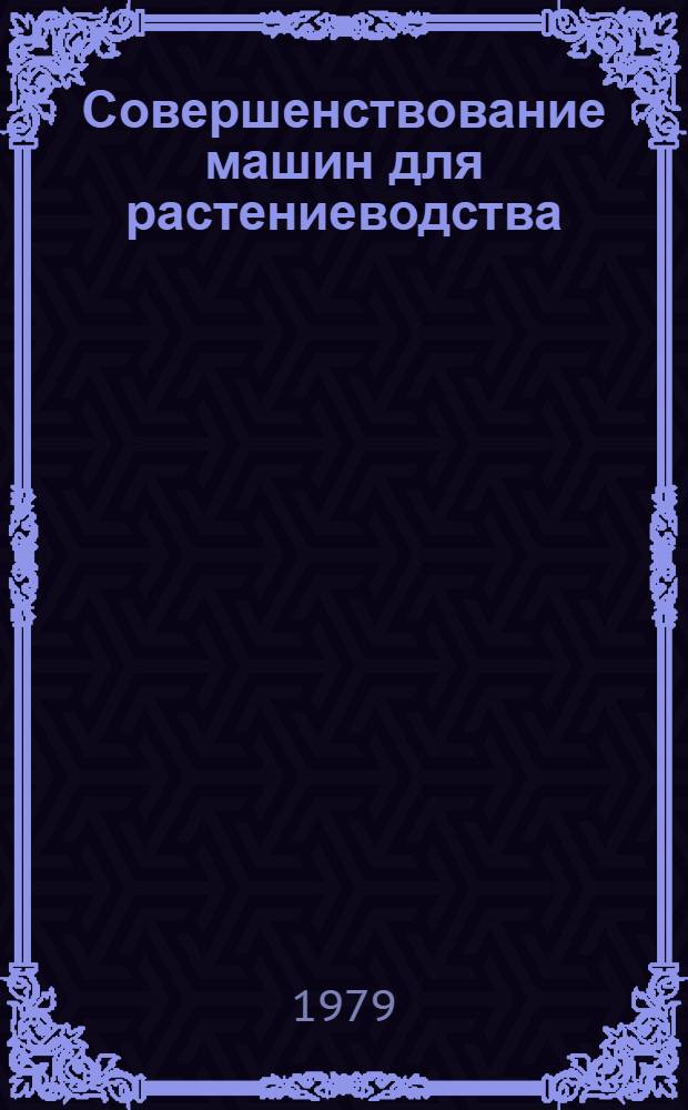 Совершенствование машин для растениеводства : Сб. статей