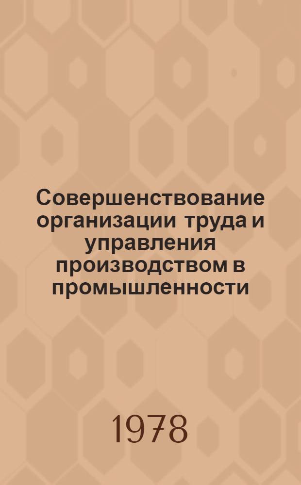 Совершенствование организации труда и управления производством в промышленности : Тез. докл. науч.-техн. конф., 28-29 сент. 1978 г., г. Воронеж