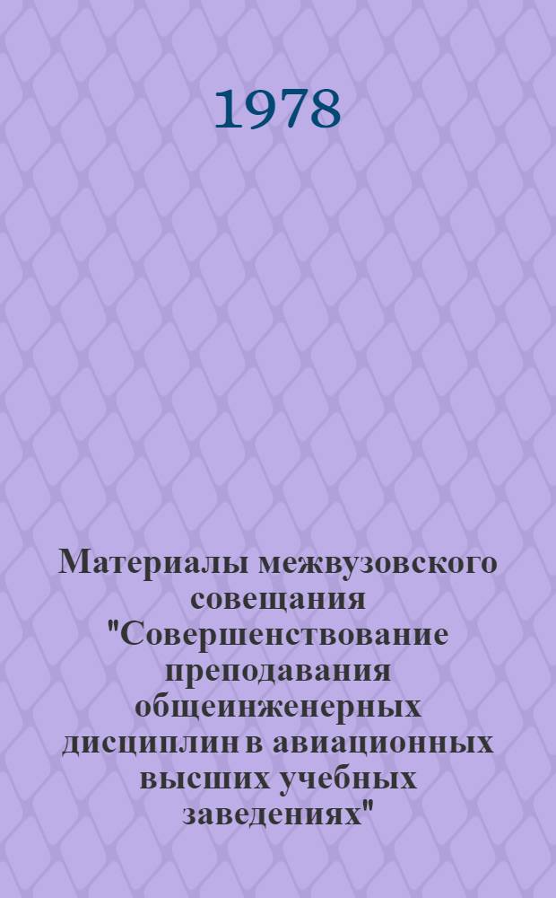 Материалы межвузовского совещания "Совершенствование преподавания общеинженерных дисциплин в авиационных высших учебных заведениях"