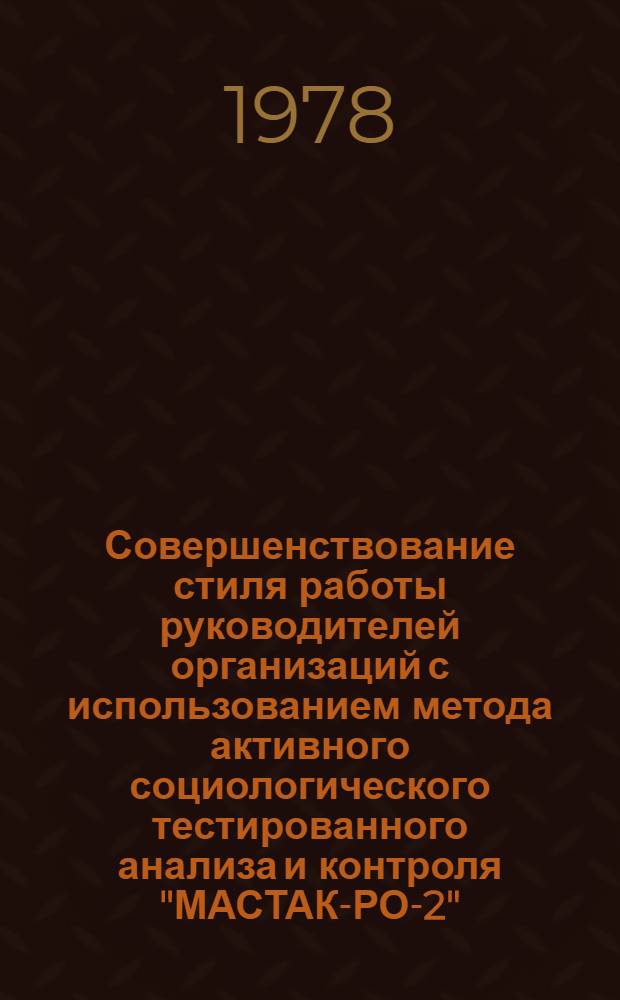 Совершенствование стиля работы руководителей организаций с использованием метода активного социологического тестированного анализа и контроля "МАСТАК-РО-2" : Метод. разраб