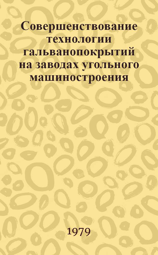 Совершенствование технологии гальванопокрытий на заводах угольного машиностроения : Сборник