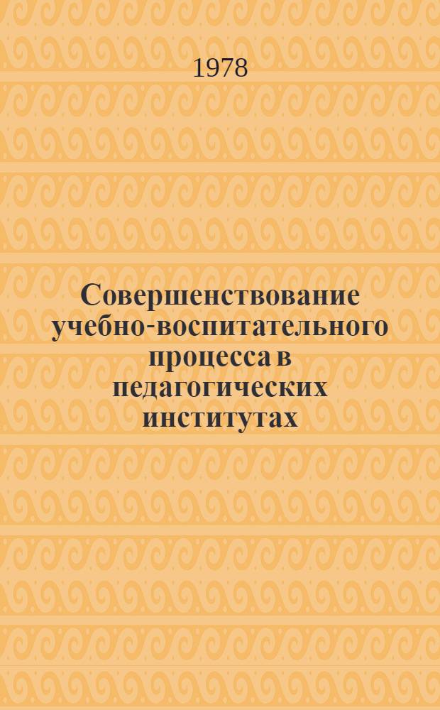 Совершенствование учебно-воспитательного процесса в педагогических институтах : Сб. науч. тр