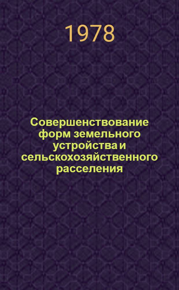 Совершенствование форм земельного устройства и сельскохозяйственного расселения : Сб. статей