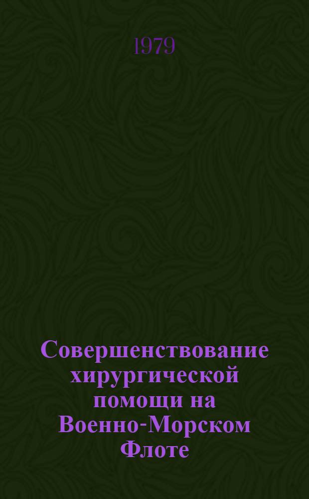 Совершенствование хирургической помощи на Военно-Морском Флоте : Тез. докл. Науч. конф., 23-24 мая 1979 г