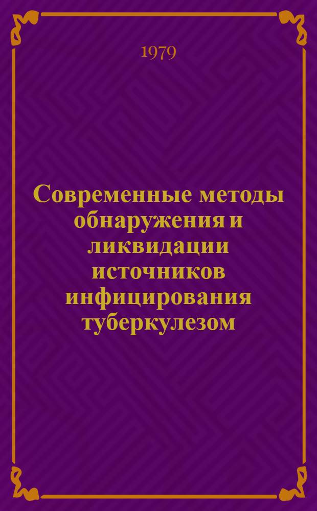 Современные методы обнаружения и ликвидации источников инфицирования туберкулезом : Тр. науч. сессии, посвяш. 60-летию Моск. НИИ туберкулеза МЗ РСФСР, 29-30. II 1978 г