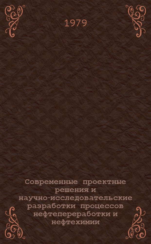 Современные проектные решения и научно-исследовательские разработки процессов нефтепереработки и нефтехимии : Сб. науч. тр