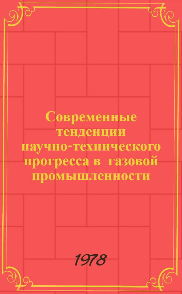 Современные тенденции научно-технического прогресса в газовой промышленности : Тезисы докл. науч.-техн. конф. молодых специалистов и ученых, посвящ. 60-летию ВЛКСМ (Баку, 12-17 июня 1978 г.)