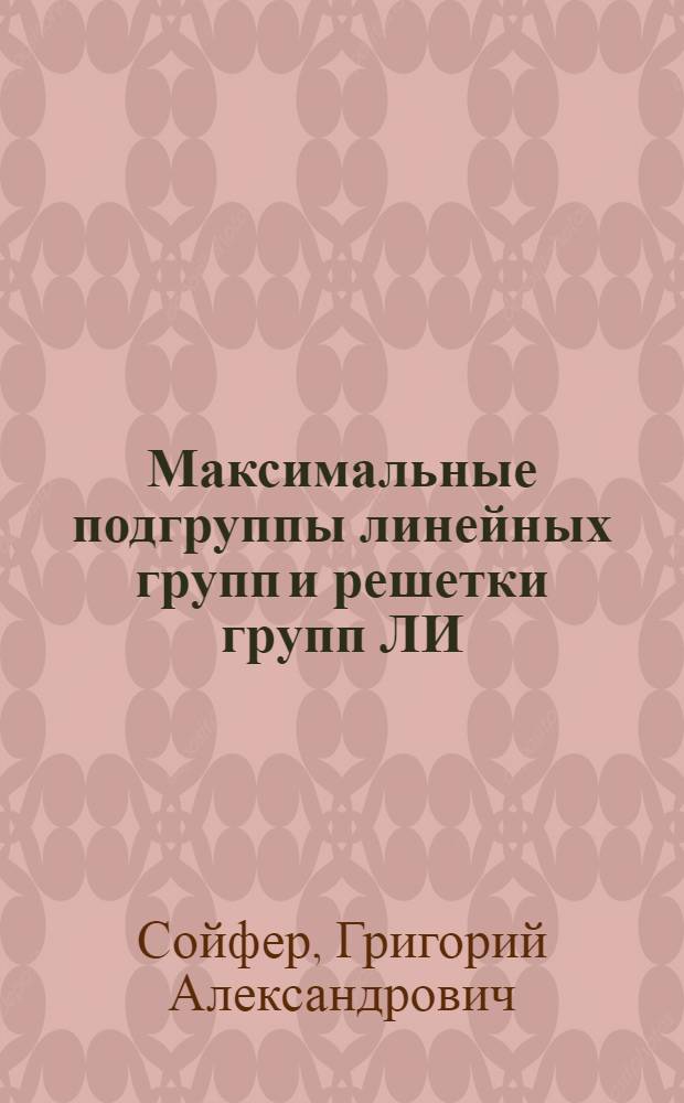 Максимальные подгруппы линейных групп и решетки групп ЛИ : Автореф. дис. на соиск. учен. степ. канд. физ.-мат. наук : (01.01.06)