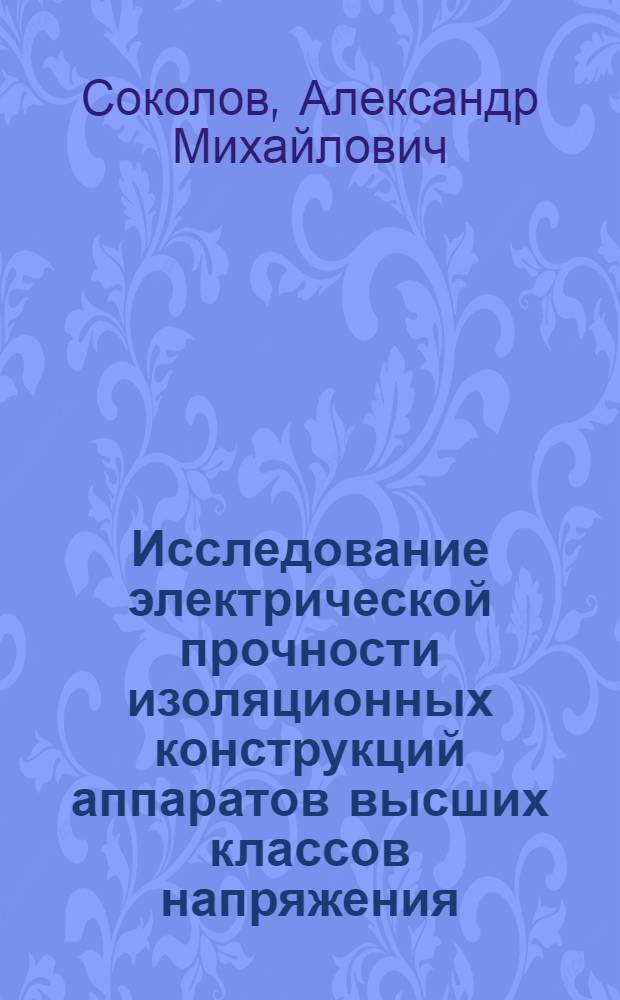 Исследование электрической прочности изоляционных конструкций аппаратов высших классов напряжения : Автореф. дис. на соиск. учен. степ. к. т. н