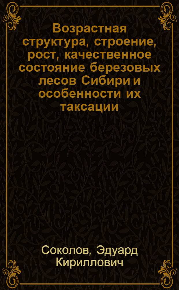Возрастная структура, строение, рост, качественное состояние березовых лесов Сибири и особенности их таксации : Автореф. дис. на соиск. учен. степ. канд. с.-х. наук : (06.03.02)